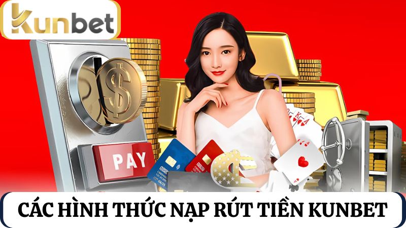 các hình thức nạp rút tiền Kunbet